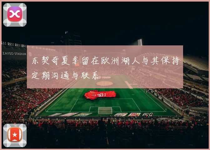 东契奇夏季留在欧洲湖人与其保持定期沟通与联系