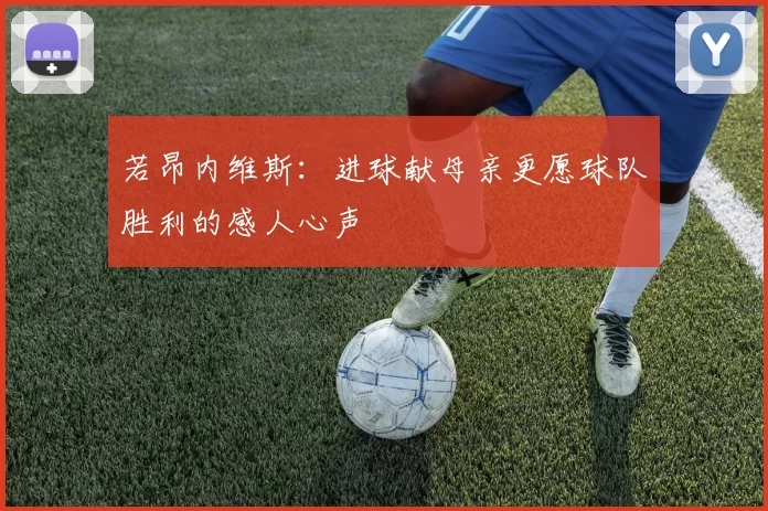 若昂内维斯：进球献母亲更愿球队胜利的感人心声