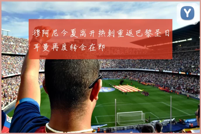 穆阿尼今夏离开热刺重返巴黎圣日耳曼再度转会在即